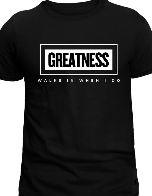 Greatness Walks In When I Do