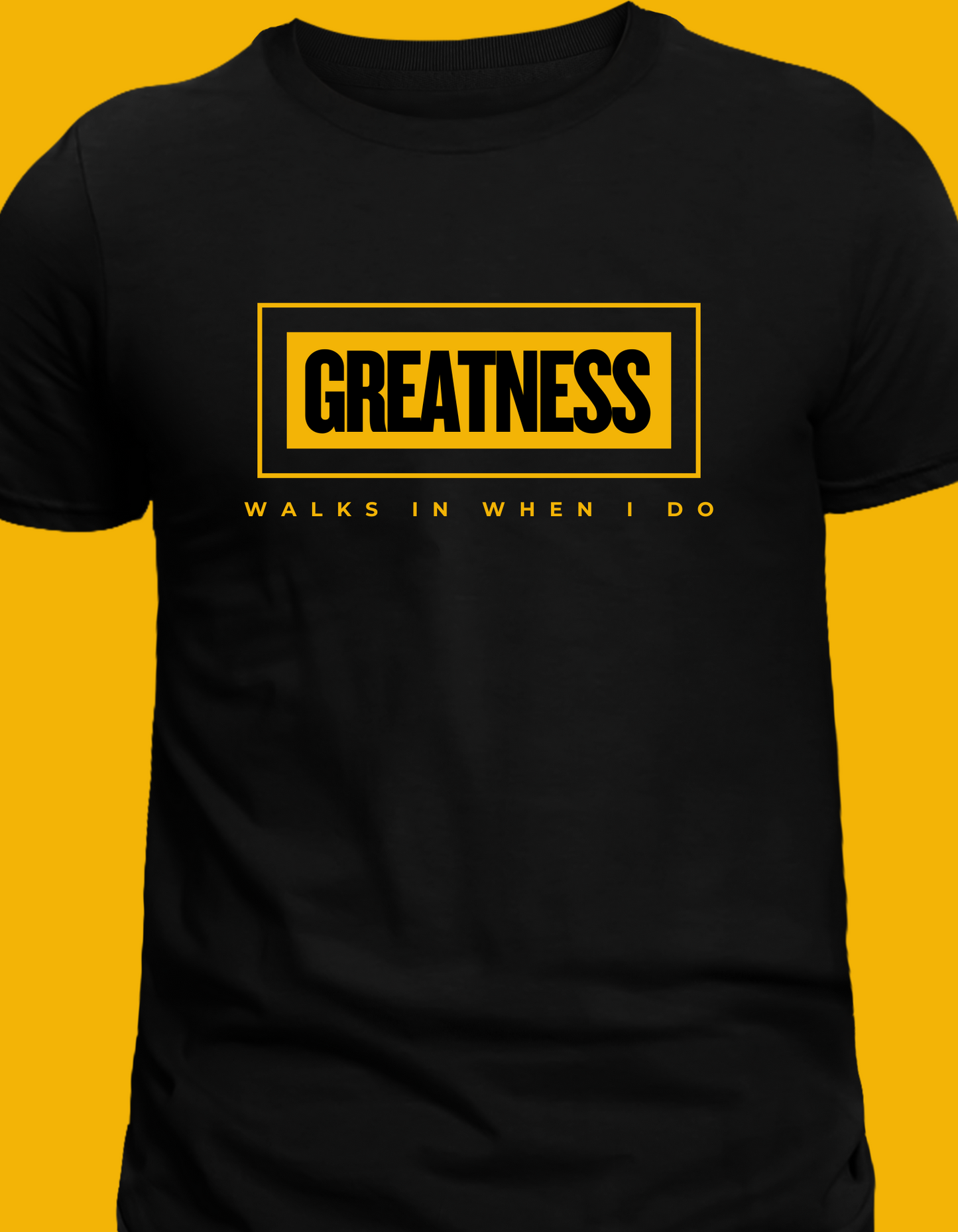 Greatness Walks In When I Do